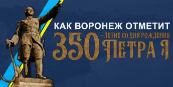 Как Воронеж отметит 350-летие Петра I